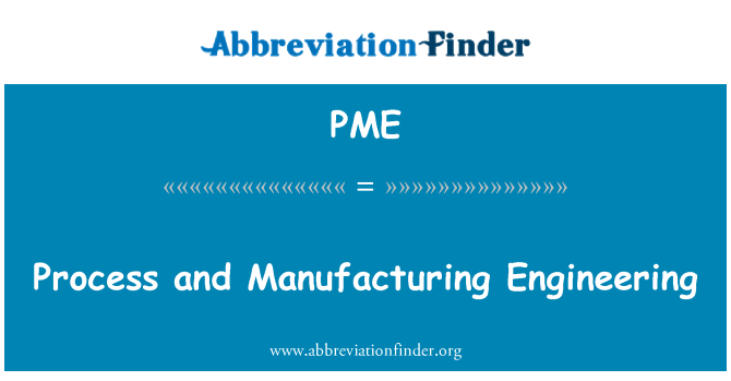 PME: Process and Manufacturing Engineering