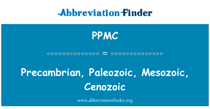 PPMC: Precambrian, Paleozoic, Mesozoic, Cenozoic