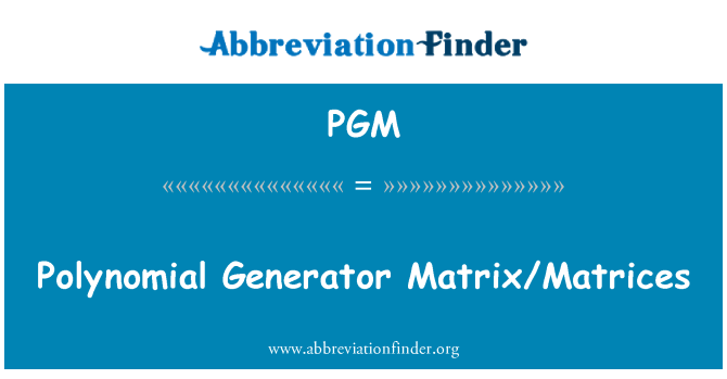 PGM: Polynomial Generator Matrix/Matrices