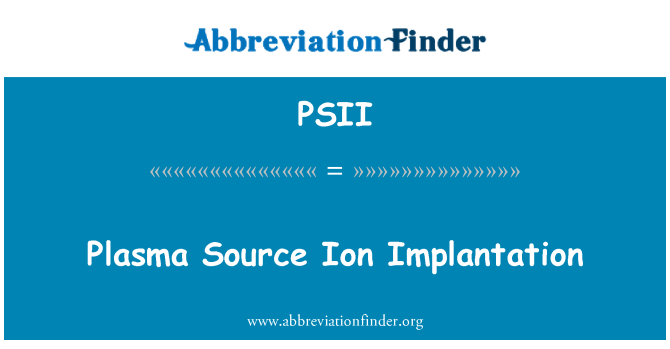 PSII: Plasma Source Ion Implantation