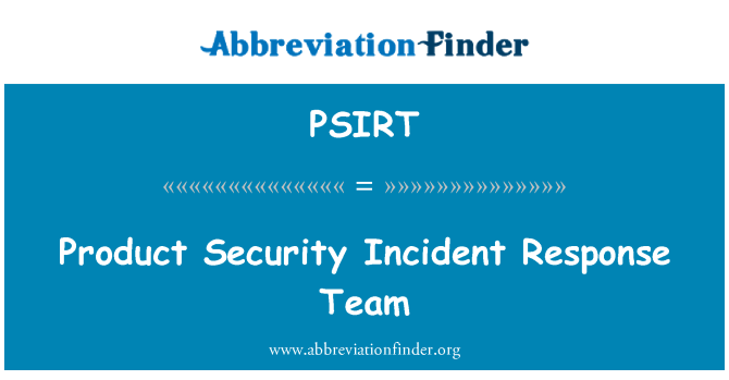 PSIRT: Product Security Incident Response Team