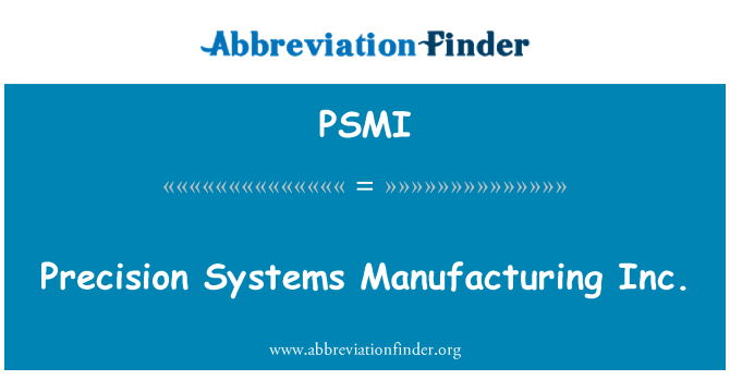 PSMI: Precision Systems Manufacturing Inc.