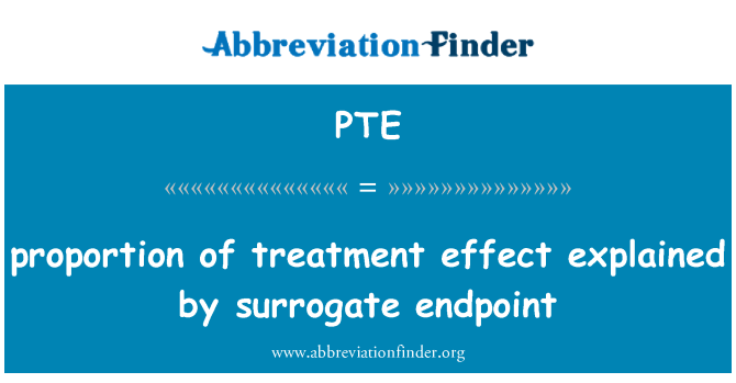 PTE: proportion of treatment effect explained by surrogate endpoint