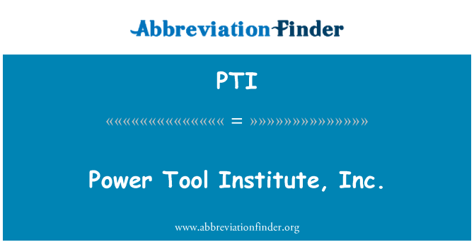 PTI: Power Tool Institute, Inc.