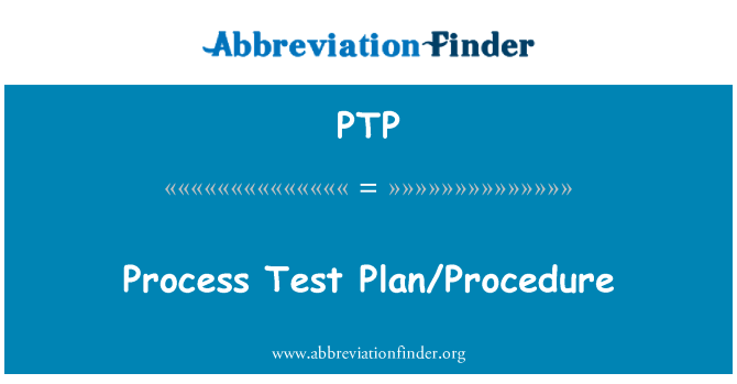 PTP: Process Test Plan/Procedure