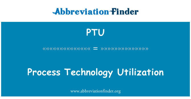 PTU: Gor-ddefnyddio technoleg broses