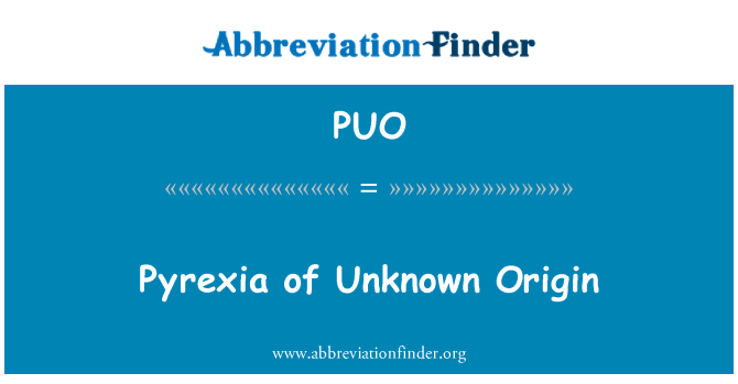 PUO: Pyrexia of Unknown Origin