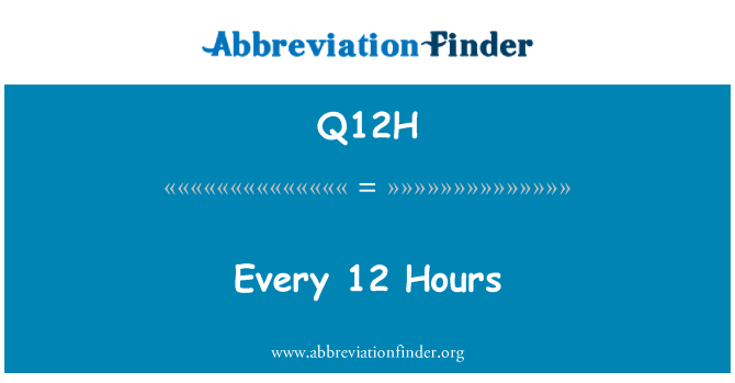 Q12H: Every 12 Hours