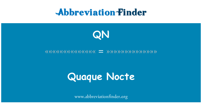 QN: Quaque Nocte