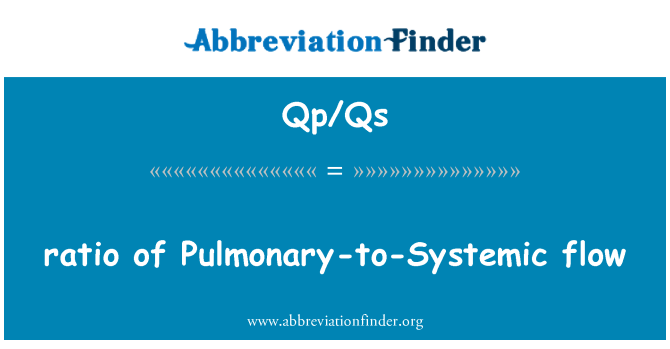 Qp/Qs: ratio of Pulmonary-to-Systemic flow