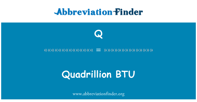 Q: Quadrillion BTU