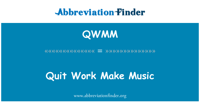 QWMM: Quit Work Make Music