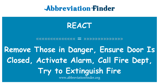 REACT: Entfernen Sie diese in Gefahr, zu gewährleisten, ist die Tür geschlossen, Alarm, Aufruf Fire Dept, versuchen, Feuer zu löschen aktivieren