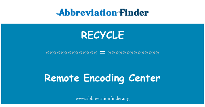 RECYCLE: Remote Encoding Center