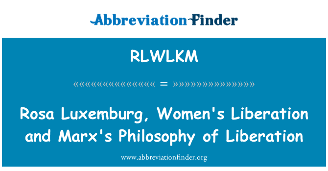 RLWLKM: 罗莎 · 卢森堡,妇女的解放与马克思哲学的解放