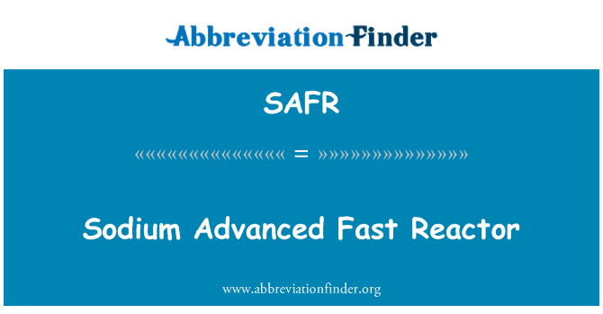 SAFR: سوڈیم تیزرفتار ری ایکٹر کی اعلی درجے کی