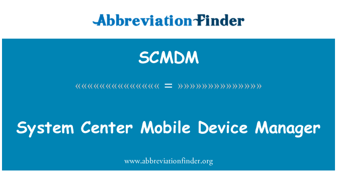 SCMDM: System Center Mobile Device Manager