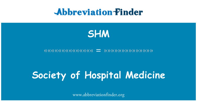 SHM: Society of Hospital Medicine