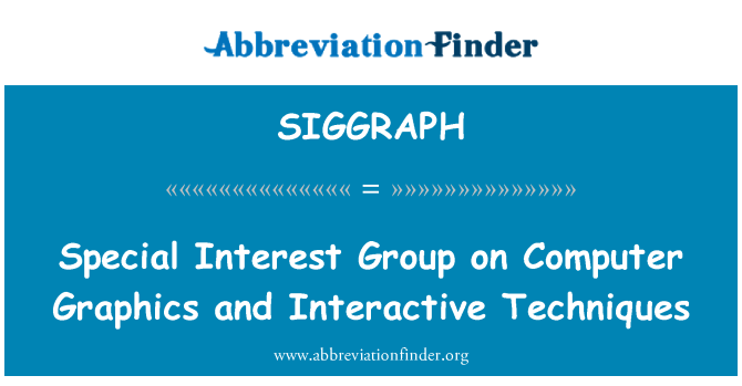 SIGGRAPH: Special Interest Group on Computer Graphics and Interactive Techniques