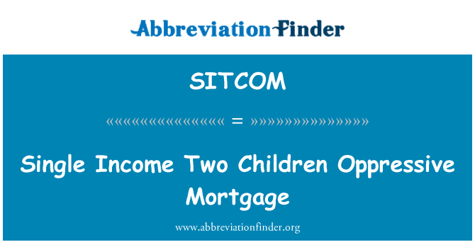 SITCOM: Single Income Two Children Oppressive Mortgage