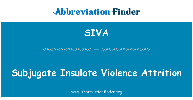 SIVA: Subjugate Insulate Violence Attrition