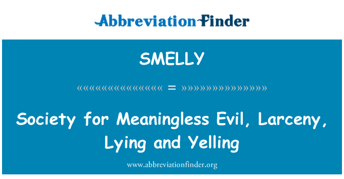 SMELLY: Society for Meaningless Evil, Larceny, Lying and Yelling