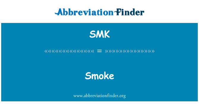 SMK Definition: Smoke | Abbreviation Finder