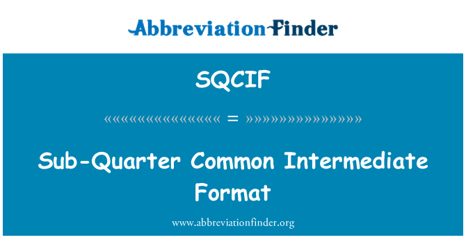 SQCIF: Sub-Quarter Common Intermediate Format