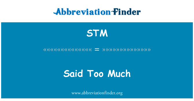 STM: Said Too Much
