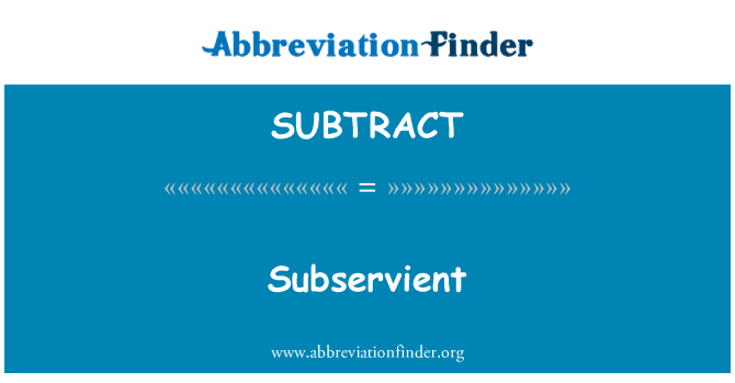 SUBTRACT: Servilní