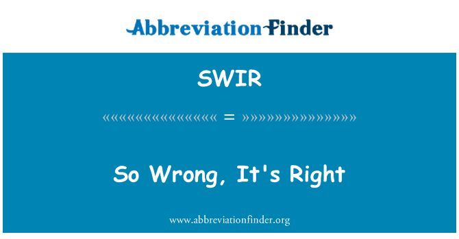 SWIR: So Wrong, It's Right