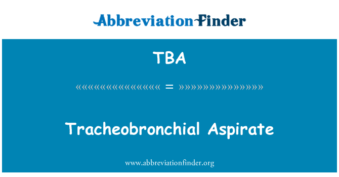 TBA: Tracheobronchial aspirat