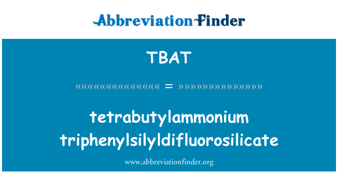 TBAT: tetrabutylammonium triphenylsilyldifluorosilicate