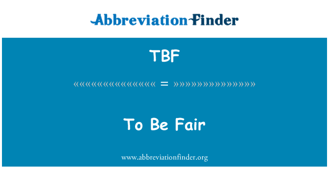 TBF: To Be Fair