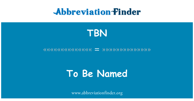 TBN: To Be Named