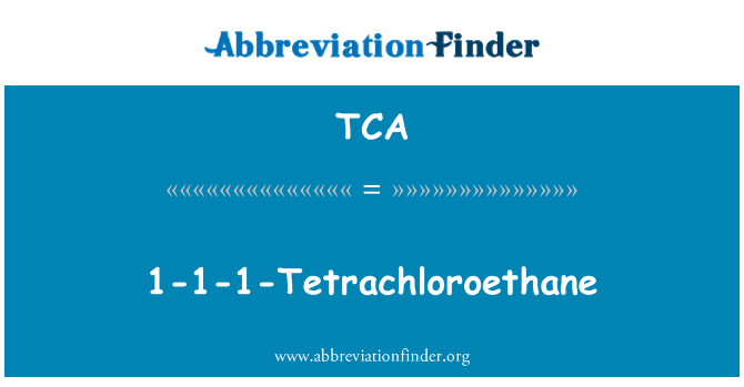 TCA: 1-1-1-Tetrachloroethane
