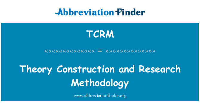 TCRM: Construction de la théorie et méthodologie de recherche