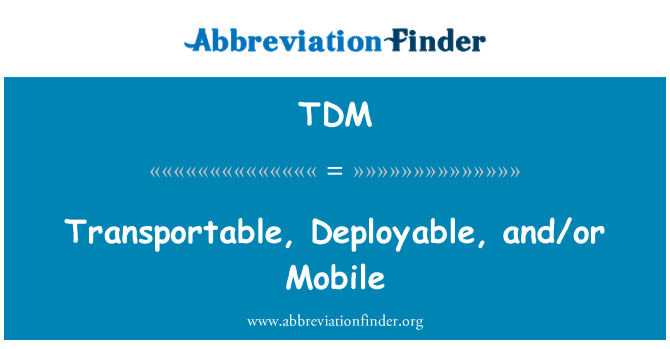 TDM: Transportable, Deployable, and/or Mobile