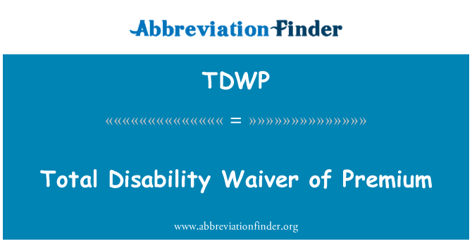 TDWP: Total Disability Waiver of Premium