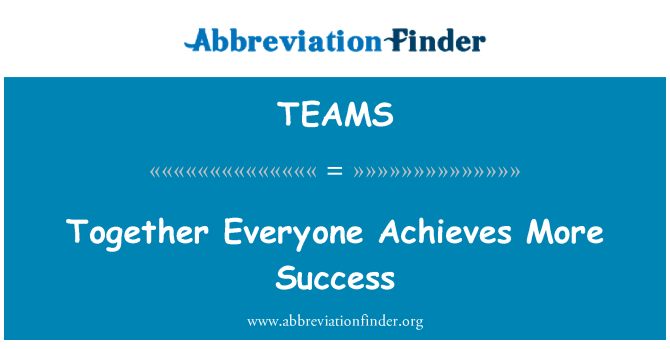 TEAMS: Together Everyone Achieves More Success