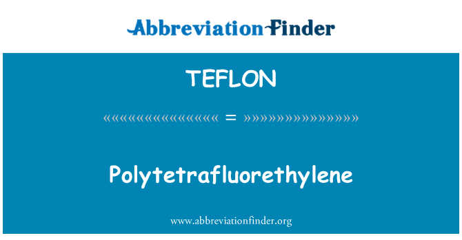 TEFLON: Polytetrafluorethylene