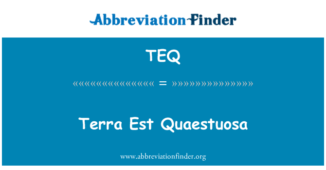 TEQ: Terra Est Quaestuosa