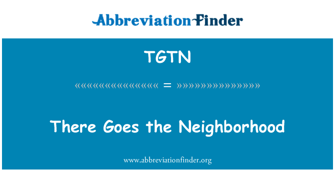 TGTN: There Goes the Neighborhood