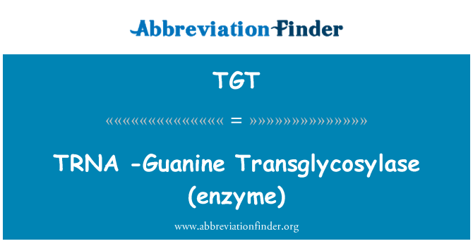 TGT: 30s-gvanin Transglycosylase (encim)