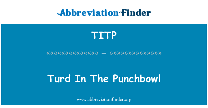 TITP: Turd In de Punchbowl