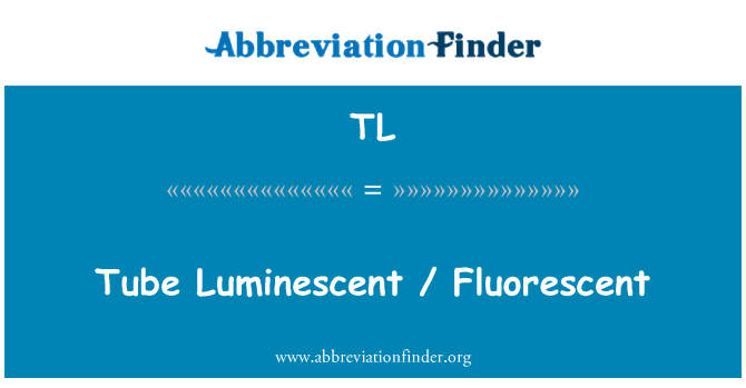 TL: Tub Fluorescent / luminescente