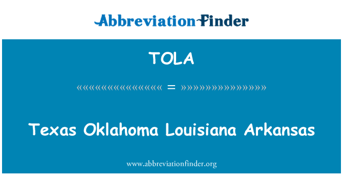 TOLA: Texas Oklahoma Louisiana Arkansas