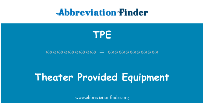 TPE: Theater Provided Equipment