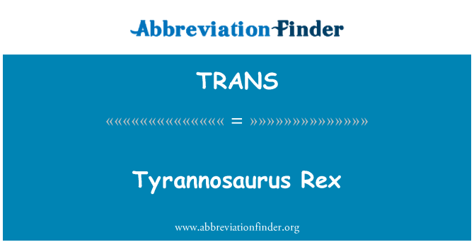 TRANS: Tyrannosaurus Rex
