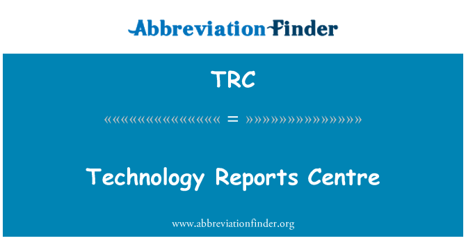 TRC: Trung tâm báo cáo kỹ thuật